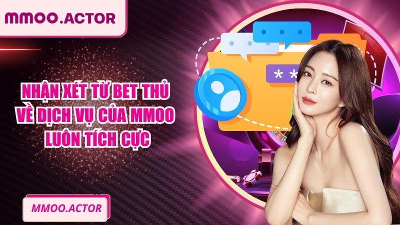 Nhận xét từ bet thủ về dịch vụ của nhà cái luôn tích cực