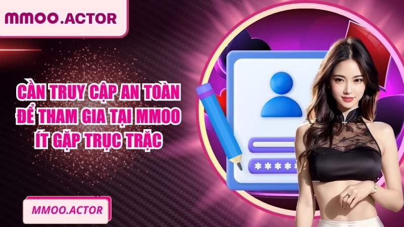 Cần truy cập an toàn để tham gia tại MMOO ít gặp trục trặc